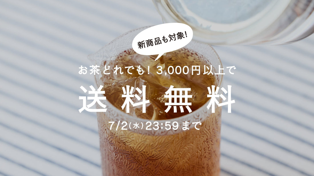 【7/2まで】お茶のある夏に。茶葉全商品3,000円以上で送料無料！